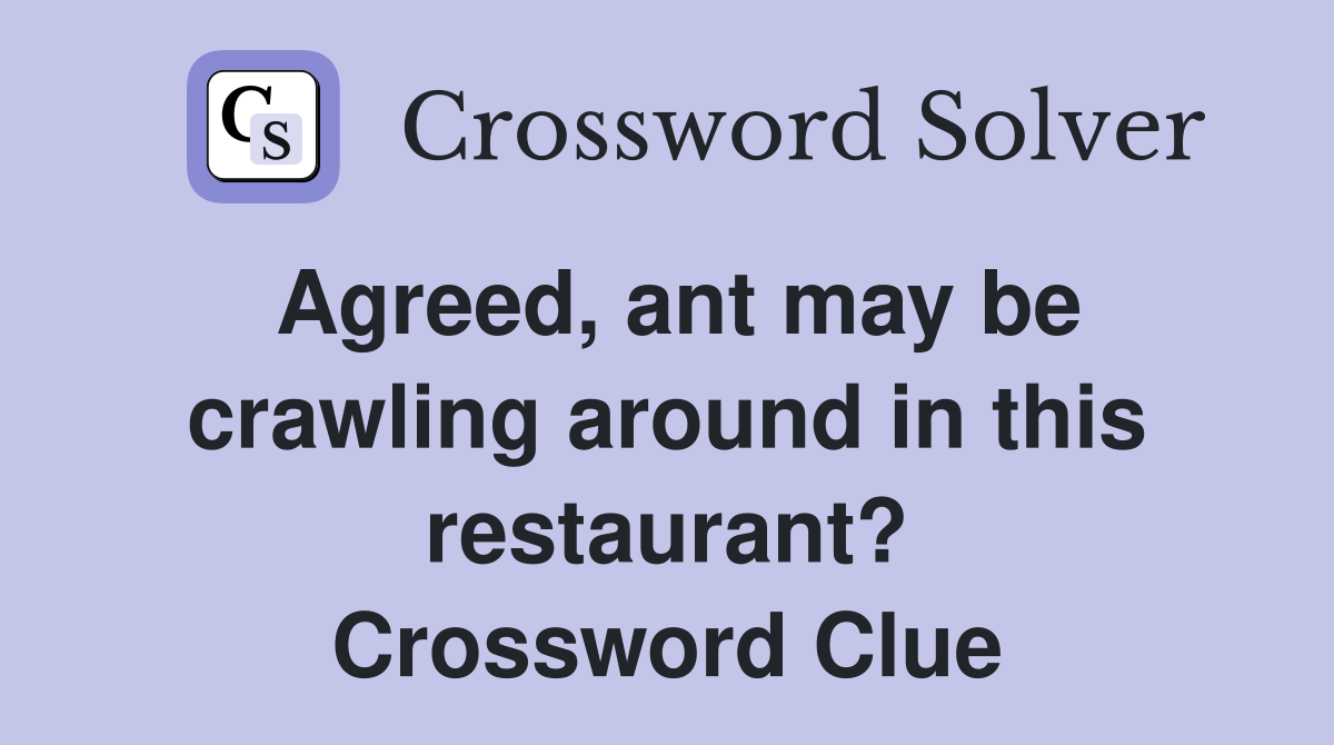 Agreed, ant may be crawling around in this restaurant? Crossword Clue